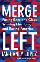 Merge Left: Fusing Race and Class, Winning Elections, and Saving America 1620975645 Book Cover
