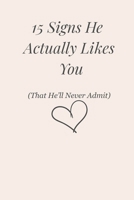 15 Signs He Actually Likes You: (That He'll Never Admit) B0F5LM37CW Book Cover