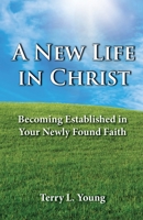A New Life in Christ: Becoming Established in Your New Found Faith B0CB9BKQBV Book Cover