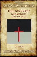 FREEMASONRY - Whence Did It Take Its Rise? 1913751090 Book Cover