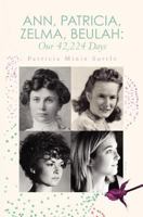 Ann, Patricia, Zelma, Beulah: Our 42,224 Days 1466367903 Book Cover