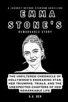 UNVEILING EMMA STONE's Remarkable Story: The Unfiltered Chronicle of Hollywood's Endearing Star, Her Triumphs, Trials, and the Unexpected Chapters of Her Remarkable Life (A collection of Biographies) B0CS9VXYSF Book Cover