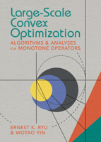 Large-Scale Convex Optimization: Algorithms & Analyses via Monotone Operators 1009160850 Book Cover