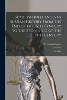 Scottish Influences in Russian History From the End of the 16th Century to the Beginning of the 19th Century [microform]: an Essay 101448040X Book Cover