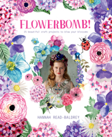 Flowerbomb!: 25 beautiful craft projects to blow your blossoms 1911216724 Book Cover