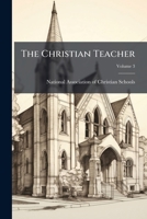 The Christian Teacher, Volume 3... 1277616353 Book Cover