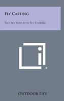 Fly Casting: The Fly Rod and Fly Fishing 1258805049 Book Cover