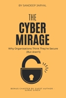 The Cyber Mirage: Why Organisations Think They're Secure (But Aren't) B0F28VJSKZ Book Cover