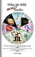 What the Bible Really Teaches about Divorce and Remarriage 0615627250 Book Cover