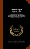 The History of Roman Law, from the Text of Ortolan's Histoire de la Legislation Romaine et Generalisation du Droit 1148098224 Book Cover