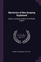 Mysteries of Bee-Keeping Explained: Being a Complete Analysis of the Whole Subject 1378091515 Book Cover