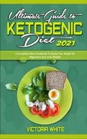 Ultimate Guide To Ketogenic Diet 2021: A Complete Keto Cookbook To Enjoy Your Meals for Beginners and Lose Weight 1801940851 Book Cover