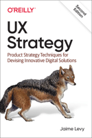 UX Strategy: Product Strategy Techniques for Devising Innovative Digital Solutions 1449372864 Book Cover
