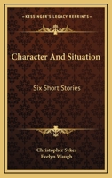 Character And Situation: Six Short Stories 0548439656 Book Cover