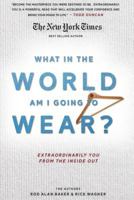 What in the World Am I Going to Wear?: Extraordinarily You from the Inside Out 1522065083 Book Cover