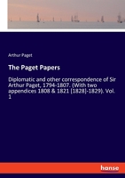 The Paget Papers: Diplomatic and other correspondence of Sir Arthur Paget, 1794-1807. (With two appendices 1808 & 1821 [1828]-1829). Vol 3337723128 Book Cover