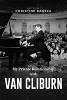 My Private Relationship With Van Cliburn: A memoir - The fascinating life of a legend through fame, loss, and great love 1964030552 Book Cover