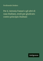 Per d. Antonia Fazzari e gli altri di casa Staibani, eredi per giudicato contro principio Staibani (Italian Edition) 356321610X Book Cover