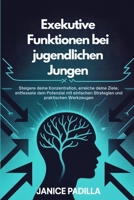 Exekutive Funktionen bei jugendlichen Jungen: Steigere deine Konzentration, erreiche deine Ziele, entfessele dein Potenzial mit einfachen Strategien und praktischen Werkzeugen (German Edition) B0GY47PJVB Book Cover