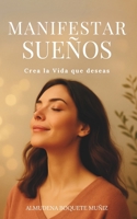Manifestar Sueños: -Crea la Vida que deseas- (El Poder de tu Ser) (Spanish Edition) B0DRS4T771 Book Cover