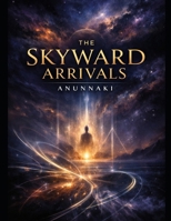 The Skyward Arrivals: Anunnaki B0GL1HMSH5 Book Cover