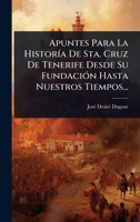 Apuntes Para La HistorÃ-a De Sta. Cruz De Tenerife Desde Su FundaciÃ3n Hasta Nuestros Tiempos... (Spanish Edition) 1024497690 Book Cover
