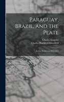 Paraguay, Brazil, and the Plate: Letters Written in 1852-1853 1016419902 Book Cover