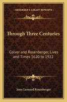 Through Three Centuries: Colver and Rosenberger Lives and Times, 1620-1922 1015143083 Book Cover