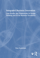 Integrated Business Innovation: Case Studies and Frameworks in Design Thinking and AI for Business Excellence 1032962488 Book Cover