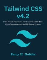 Tailwind CSS v4.2: Build Modern Responsive Interfaces with Utility-First CSS, Components, and Scalable Design Systems (Tech made Easy) B0GTXHCHQW Book Cover