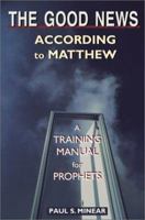 The Good News According to Matthew: A Training Manual for Prophets 0827212453 Book Cover