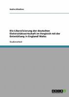 Die Liberalisierung der deutschen Elektrizit�tswirtschaft im Vergleich mit der Entwicklung in England/ Wales 3638654605 Book Cover