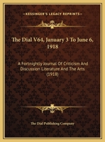 The Dial V64, January 3 To June 6, 1918: A Fortnightly Journal Of Criticism And Discussion Literature And The Arts 1160712867 Book Cover