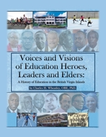 Voices and Visions of Education Heroes, Leaders, and Elders: A History of Education in the British Virgin Islands 1532073119 Book Cover