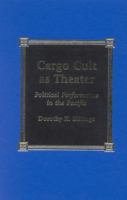 Cargo Cult as Theater: Political Performance in the Pacific 0739102389 Book Cover