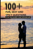 100+ Fun, Sexy And Spicy Questions To Ask Your Partner To Keep The Spark Alive: Couple Questions Sex B08PXBCS5N Book Cover