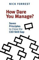 How Dare You Manage?: Seven Principles to Close the Ceo Skill Gap 1927483697 Book Cover