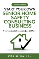 Start Your Own Senior Home Safety Consulting Business: From Startup to Success in Just 30 Days B084WPXCPJ Book Cover