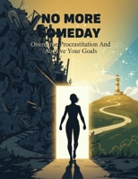 No More Someday: Overcome Procrastination And Achieve Your Goals B0HGXYKM5X Book Cover