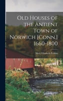 Old Houses of the Antient Town of Norwich [Conn.] 1660-1800 1016065302 Book Cover