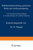 Selbstkostenberechnung Gemischter Werke Der Grofseisenindustrie: Unter Besonderer Berucksichtigung Des Zusammenhanges Der Einzelnen Teilglieder 3642473148 Book Cover