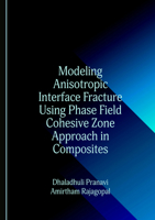 Modeling Anisotropic Interface Fracture Using Phase Field Cohesive Zone Approach in Composites 1036418189 Book Cover