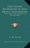 Zuni Indian Reservation in New Mexico and Arizona: Letter from the Secretary of the Interior 1428662847 Book Cover