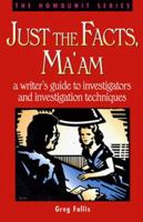 Just the Facts, Ma'Am: A Writer's Guide to Investigators and Investigation Techniques (Howdunit) 089879823X Book Cover