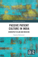 Passive Patient Culture in India: Disrespect in Law and Medicine (Routledge Research in Health Law) 0367655365 Book Cover