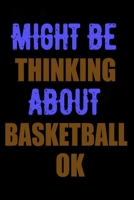 Might Be Thinking About Basketball Ok: Funny Hobby Skill Recreation Sayings For Leisure Sideline Writing Note Taking B0851M27PB Book Cover