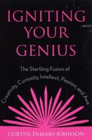 Igniting Your Genius: The Startling Fusion of Creativity, Curiosity, Intellect, Passion, and Awe 0810842998 Book Cover