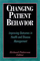 Changing Patient Behavior: Improving Outcomes in Health and Disease Management 0787952796 Book Cover