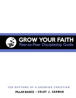 Grow Your Faith: Peer-to-Peer Discipleship Guide: Ten Rhythms of a Growing Christian 0692123687 Book Cover