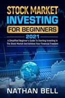 Stock Market Investing for Beginners 2021: A Simplified Beginner’s Guide To Starting Investing In The Stock Market And Achieve Your Financial Freedom B08GLR2HHB Book Cover